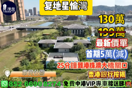 珠海复地星愉湾|首期5万(减)|25分钟到港珠澳大桥关口，香港银行按揭，最新价单