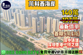 中山万科西海岸(马鞍岛)，首期5万(减)，深中通道30分钟到深圳，香港银行按揭，最新价单，免费中港VIP专车上门接载看房